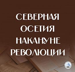 СЕВЕРНАЯ ОСЕТИЯ НАКАНУНЕ РЕВОЛЮЦИИ